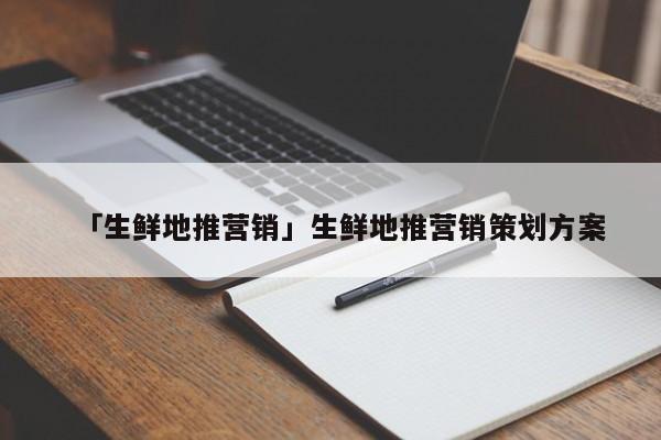 「生鲜地推营销」生鲜地推营销策划方案