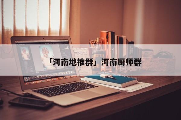 「河南地推群」河南厨师群