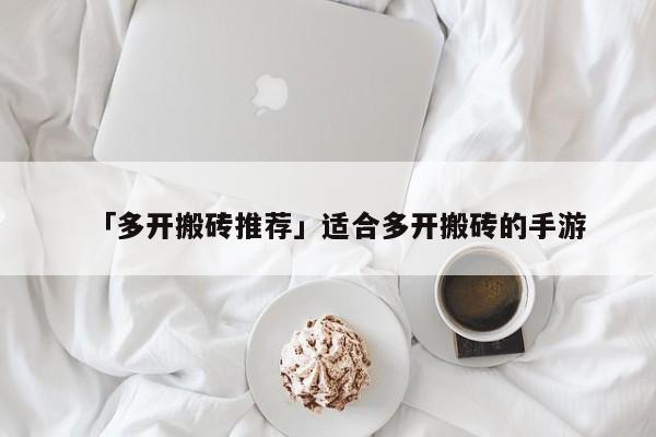 「多开搬砖推荐」适合多开搬砖的手游